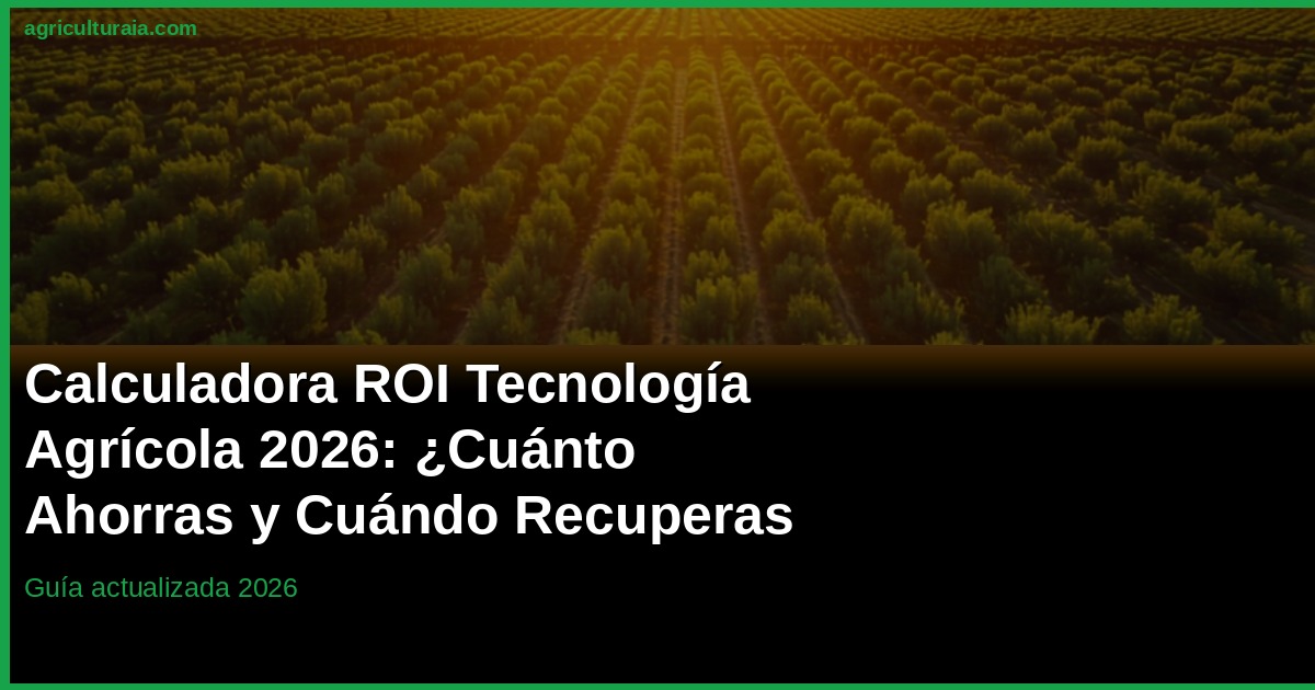 Calculadora ROI Tecnología Agrícola 2026: Herramienta Gratis