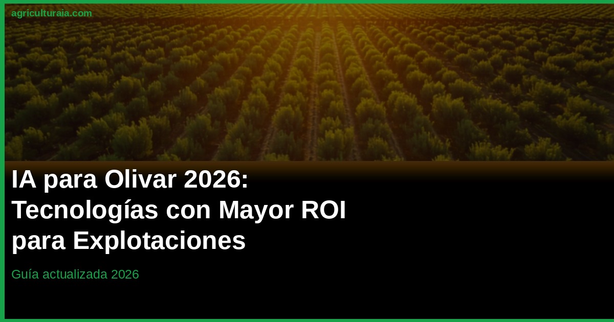 IA para el Olivar 2026: Tecnologías, Precios y ROI en España