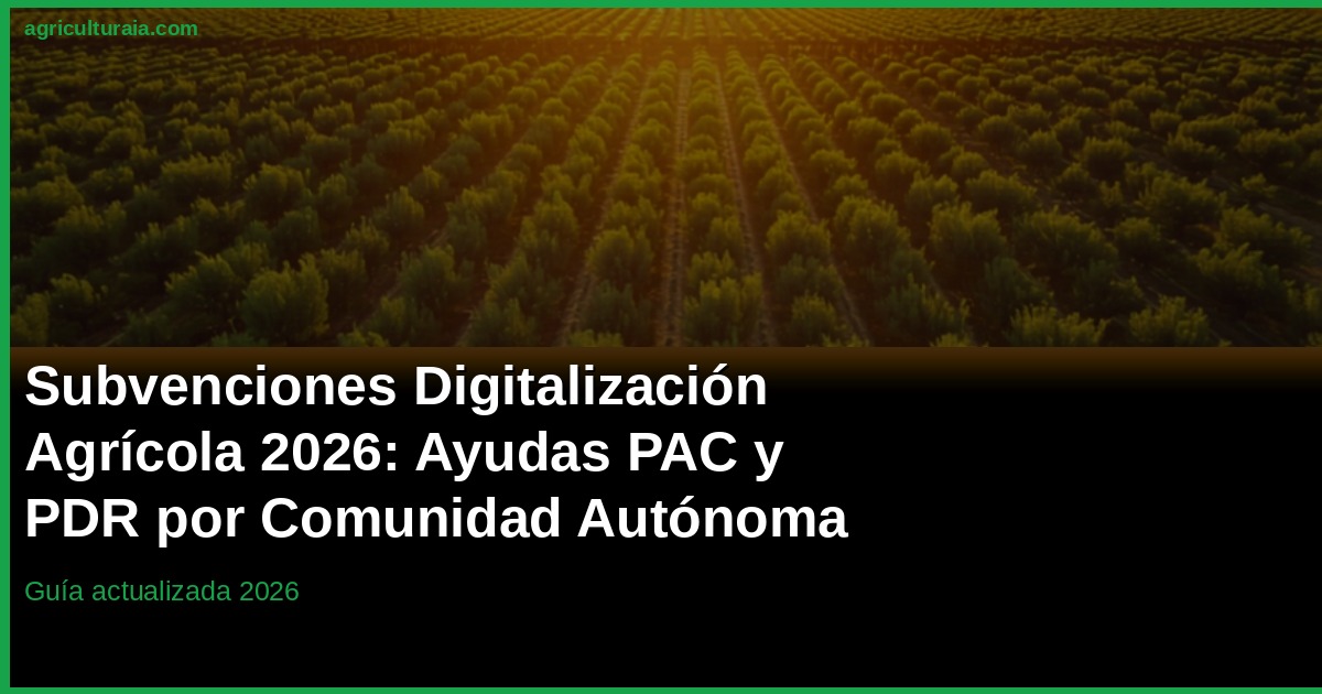 Subvenciones Digitalización Agrícola 2026: PAC y CCAA