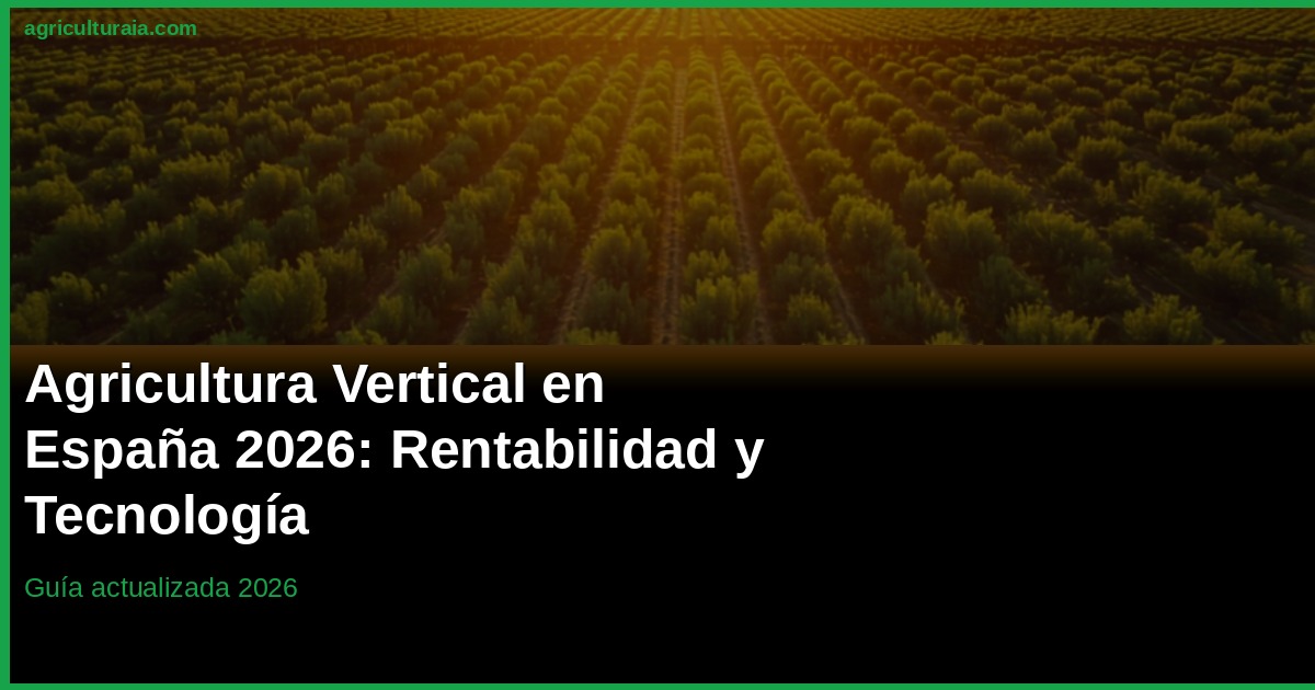 Agricultura Vertical en España 2026: Rentabilidad Real