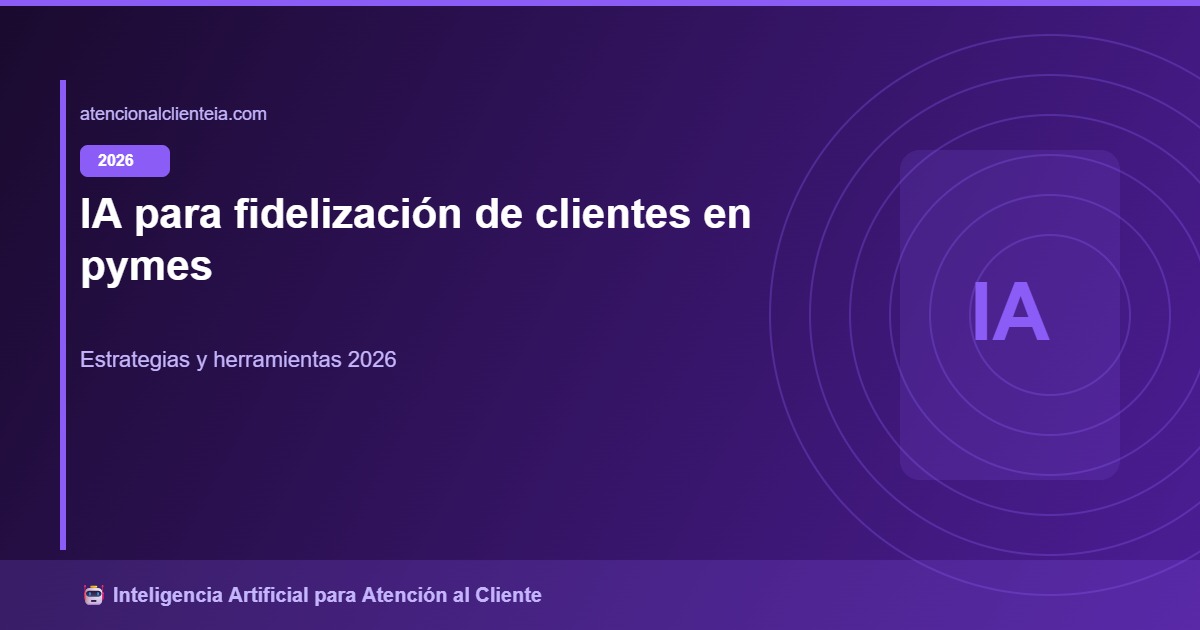 IA para Fidelización de Clientes en Pymes 2026