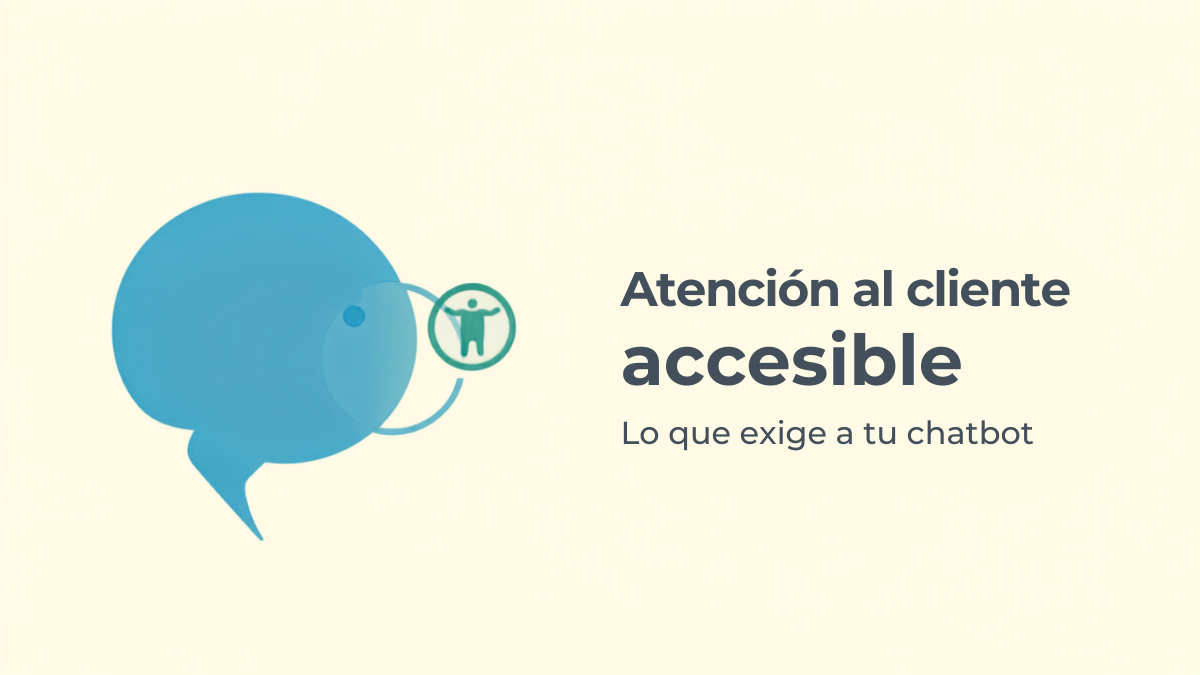 Accesibilidad en la atención al cliente digital: lo que exige la Ley 11/2023 (y cómo afecta a tu chatbot)