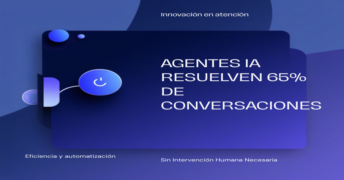 Agentes IA que Resuelven el 65% de Conversaciones