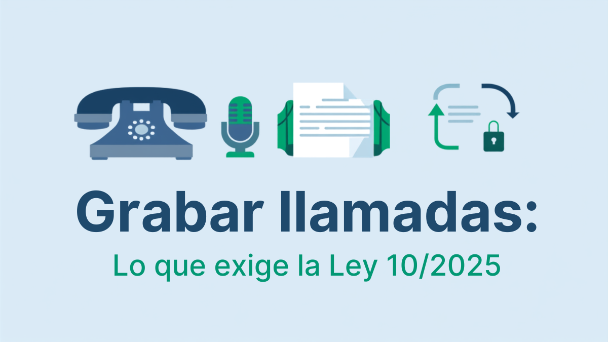 Grabar llamadas de atención al cliente en 2026: lo que exige la Ley 10/2025 (y no es solo el RGPD de siempre)