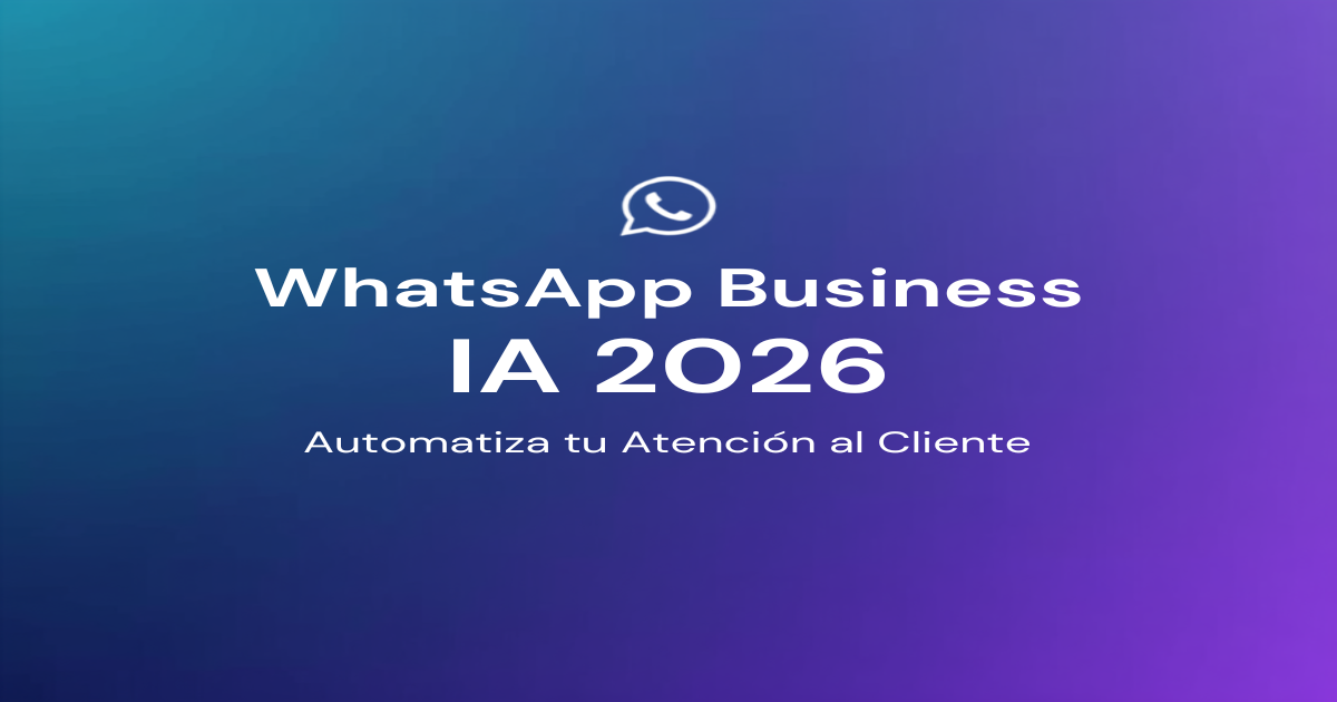 WhatsApp Business IA 2026: Automatiza tu Atención al Cliente